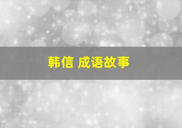 韩信 成语故事